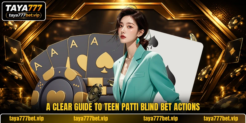 A clear guide to teen patti blind bet actions A clear guide to teen patti blind bet actions