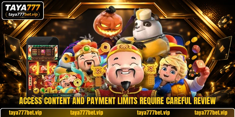Access content and payment limits require careful review