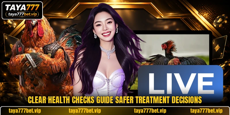 Clear health checks guide safer treatment decisions Clear health checks guide safer treatment decisions
