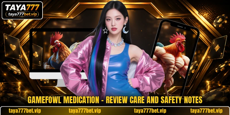 Gamefowl Medication - Review Care And Safety Notes