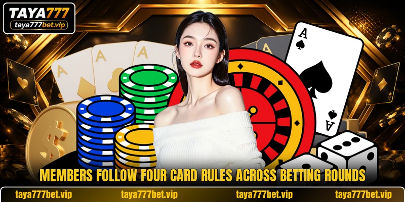 Members follow four card rules across betting rounds Members follow four card rules across betting rounds