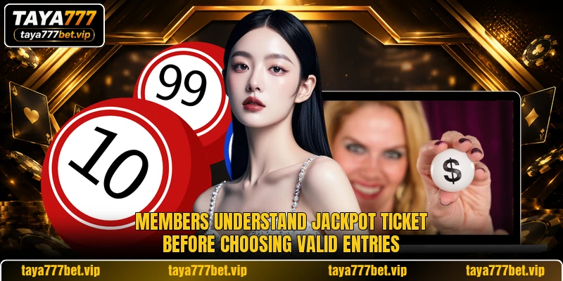 Members understand Jackpot Ticket before choosing valid entries Members understand Jackpot Ticket before choosing valid entries