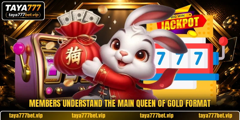 Members understand the main Queen of Gold format Members understand the main Queen of Gold format