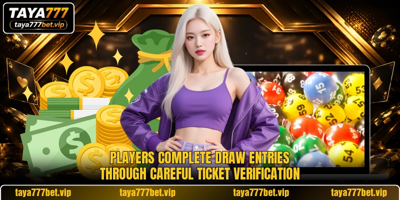 Players complete draw entries through careful ticket verification Players complete draw entries through careful ticket verification