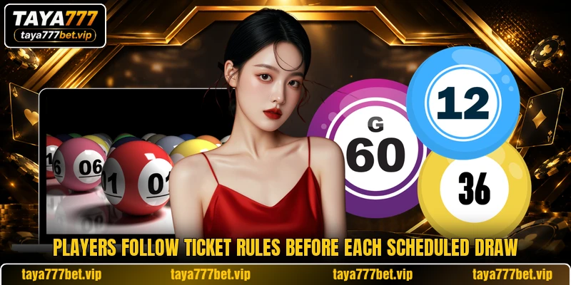 Players follow ticket rules before each scheduled draw Players follow ticket rules before each scheduled draw