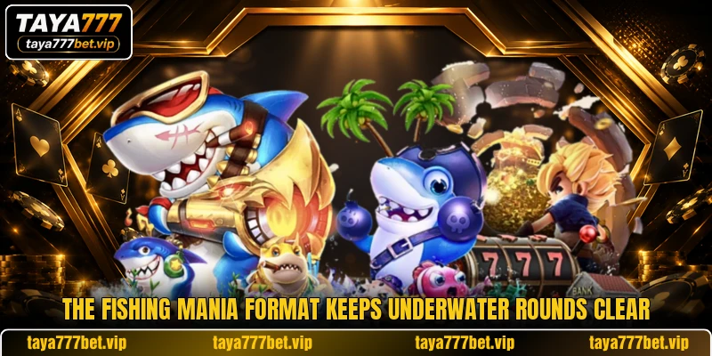 The Fishing Mania format keeps underwater rounds clear The Fishing Mania format keeps underwater rounds clear